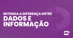 Entenda a diferença entre dados e informação