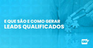 o que são e como gerar leads qualificados